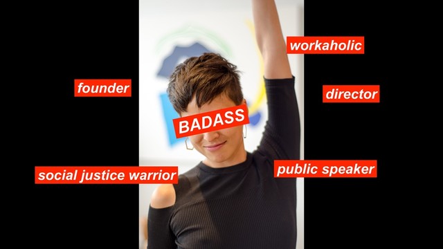 founder director
public speaker
social justice warrior
BADASS
workaholic
