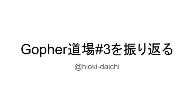 Gopher道場#3を振り返る
@hioki-daichi
