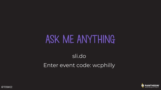 ASK ME ANYTHING
sli.do
Enter event code: wcphilly
@tessak22
