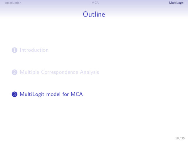 Introduction MCA MultiLogit
Outline
1 Introduction
2 Multiple Correspondence Analysis
3 MultiLogit model for MCA
18 / 35
