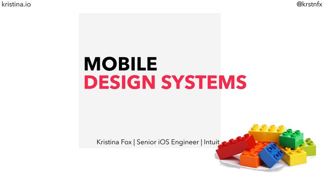 @krstnfx
kristina.io
MOBILE
DESIGN SYSTEMS
Kristina Fox | Senior iOS Engineer | Intuit
