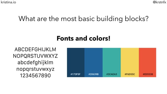 @krstnfx
kristina.io
What are the most basic building blocks?
Fonts and colors!

