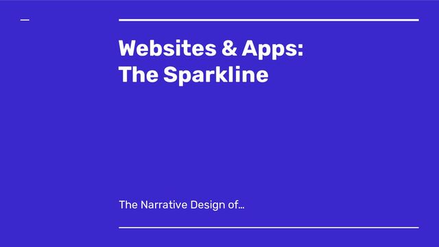 Websites & Apps:
The Sparkline
The Narrative Design of…
