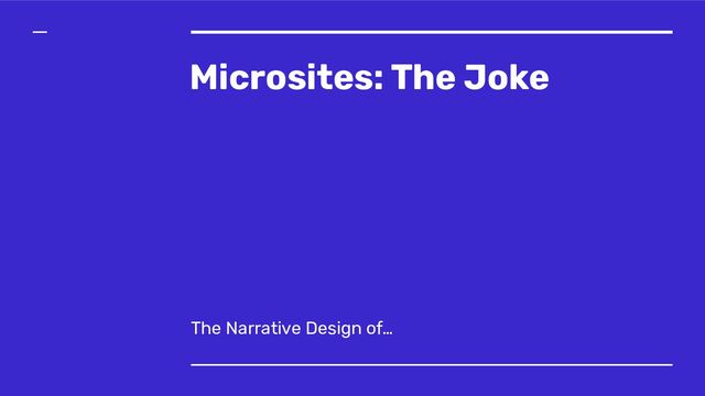 Microsites: The Joke
The Narrative Design of…
