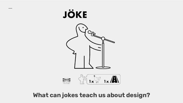 What can jokes teach us about design?

