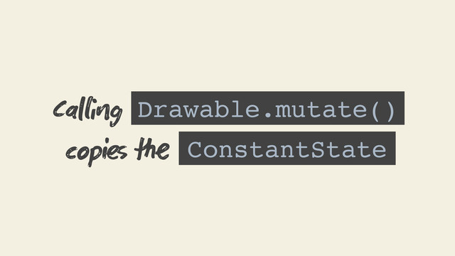Drawable.mutate()
Cag
ConstantState
copi 
