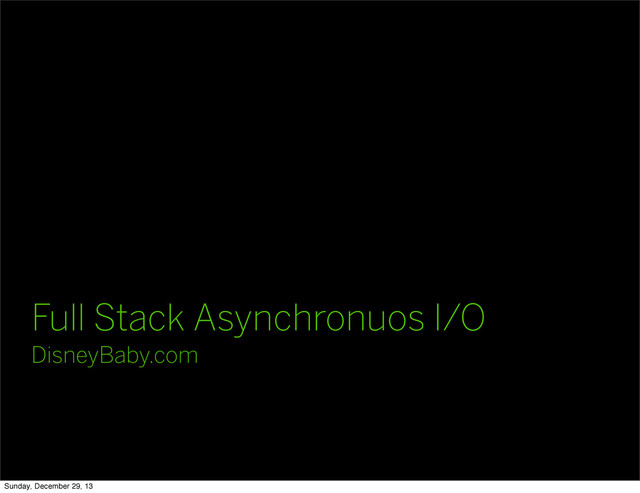 Full Stack Asynchronuos I/O
DisneyBaby.com
Sunday, December 29, 13
