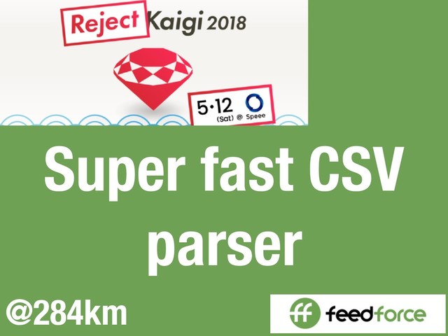 Super fast CSV
parser
@284km
