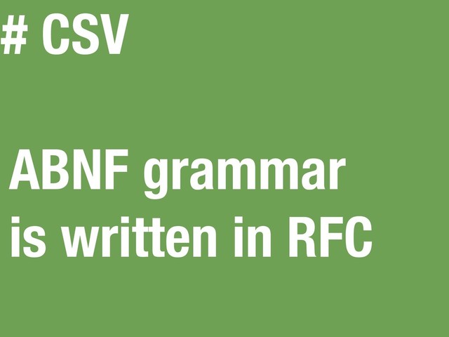 # CSV
ABNF grammar
is written in RFC
