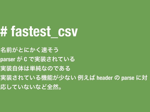 # fastest_csv
໊લ͕ͱʹ͔͘଎ͦ͏
parser ͕ C Ͱ࣮૷͞Ε͍ͯΔ
࣮૷ࣗମ͸୯७ͳͷͰ͋Δ
࣮૷͞Ε͍ͯΔػೳ͕গͳ͍ ྫ͑͹ header ͷ parse ʹର
Ԡ͍ͯ͠ͳ͍ͳͲશવɻ
