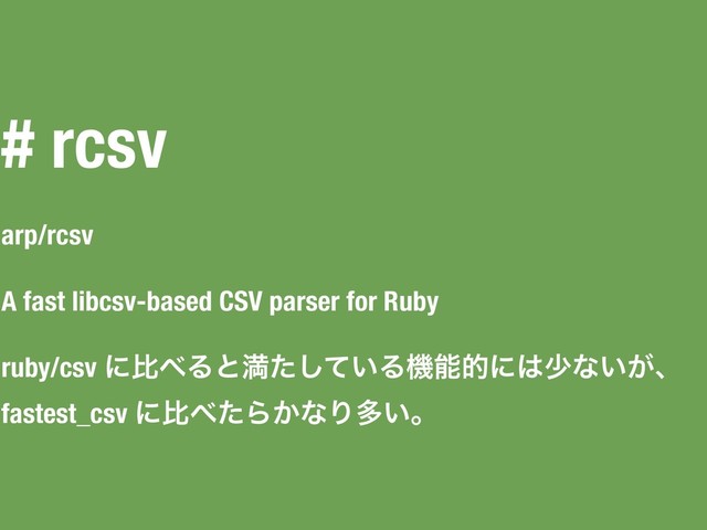 # rcsv
arp/rcsv
A fast libcsv-based CSV parser for Ruby
ruby/csv ʹൺ΂Δͱຬ͍ͨͯ͠Δػೳతʹ͸গͳ͍͕ɺ
fastest_csv ʹൺ΂ͨΒ͔ͳΓଟ͍ɻ
