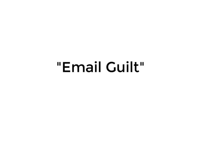 "Email Guilt"
"Email Guilt"
