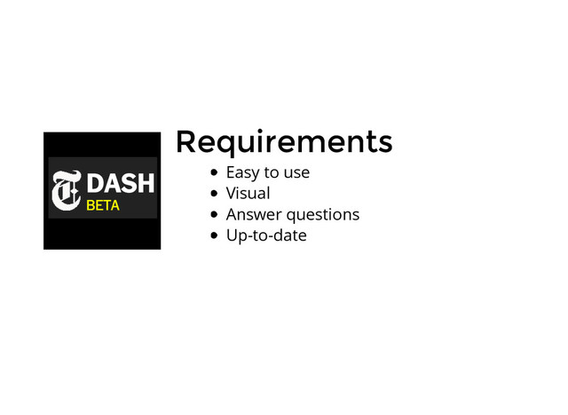 Requirements
Requirements
Easy to use
Visual
Answer questions
Up-to-date
