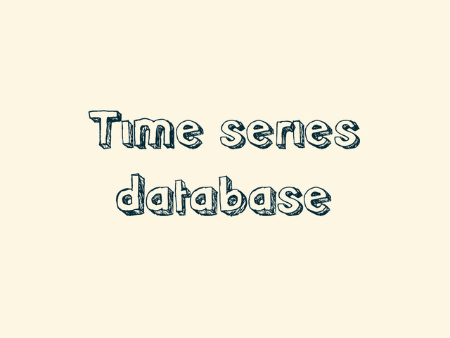 Time series
database
