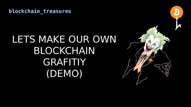 blockchain_treasures
LETS MAKE OUR OWN
BLOCKCHAIN
GRAFITIY
(DEMO)
