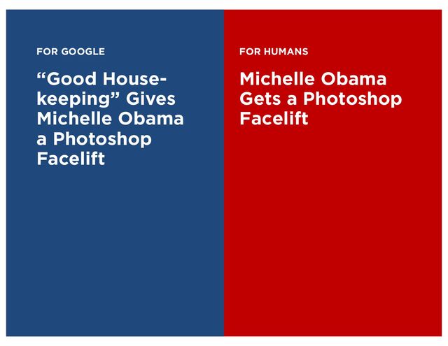 FOR GOOGLE
“Good House-
keeping” Gives
Michelle Obama
a Photoshop
Facelift
FOR HUMANS
Michelle Obama
Gets a Photoshop
Facelift

