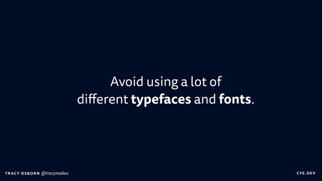 C FE.DEV
T RAC Y OS B O R N @tracymakes
Avoid using a lot of
 
di
ff
erent typefaces and fonts.

