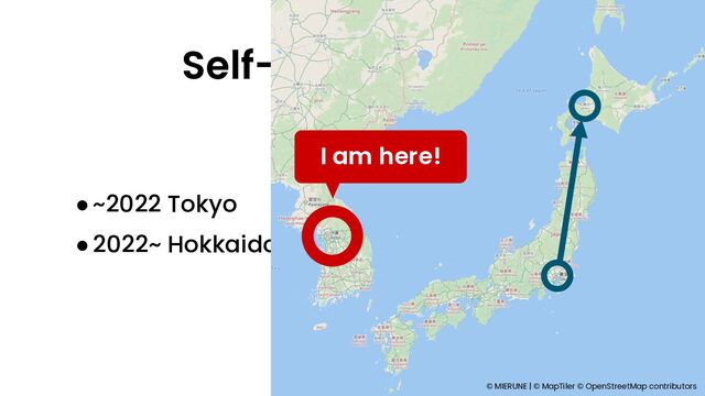 Self-introduction
━
●~2022 Tokyo
●2022~ Hokkaido
© MIERUNE | © MapTiler © OpenStreetMap contributors
I am here!
