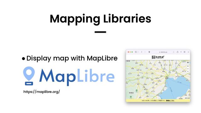 ●Display map with MapLibre
Mapping Libraries
━
https://maplibre.org/
