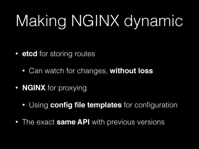 Making NGINX dynamic
• etcd for storing routes
• Can watch for changes, without loss
• NGINX for proxying
• Using conﬁg ﬁle templates for conﬁguration
• The exact same API with previous versions
