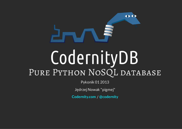 Pure Python NoSQL database
Pykonik 01 2013
Jędrzej Nowak "pigmej"
/
Codernity.com @codernity
