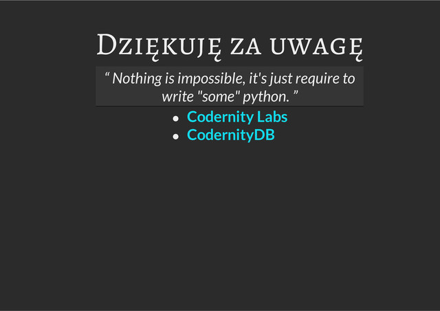 Dziękuję za uwagę
“ Nothing is impossible, it's just require to
write "some" python. ”
Codernity Labs
CodernityDB
