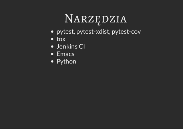 Narzędzia
pytest, pytest-xdist, pytest-cov
tox
Jenkins CI
Emacs
Python

