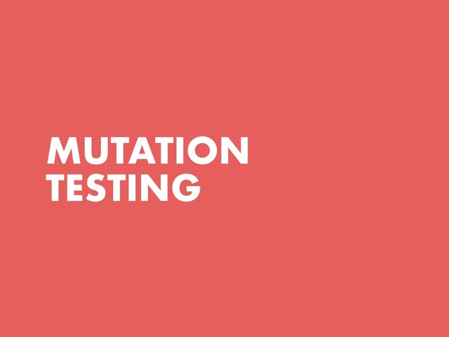 MUTATION
TESTING
