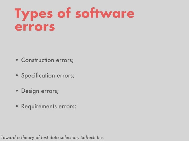 Types of software
errors
• Construction errors;
• Speciﬁcation errors;
• Design errors;
• Requirements errors;
Toward a theory of test data selection, Softech Inc.
