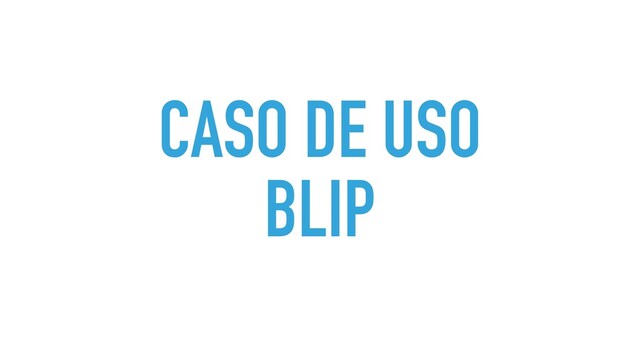 CASO DE USO
BLIP
