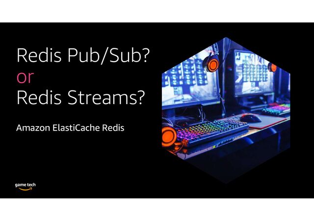 Redis Pub/Sub?
or
Redis Streams?
Amazon ElastiCache Redis
