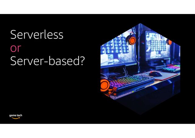 Serverless
or
Server-based?
