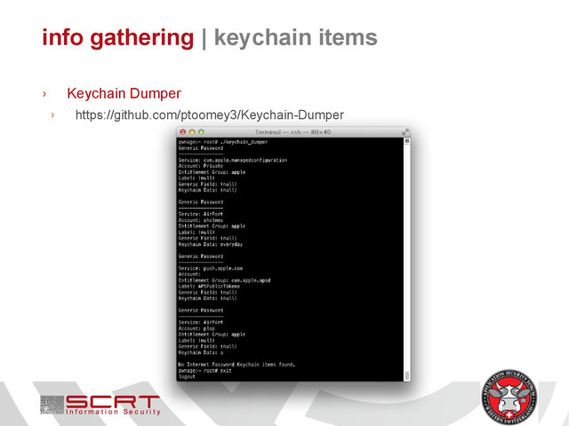 info gathering | keychain items
› Keychain Dumper
› https://github.com/ptoomey3/Keychain-Dumper
