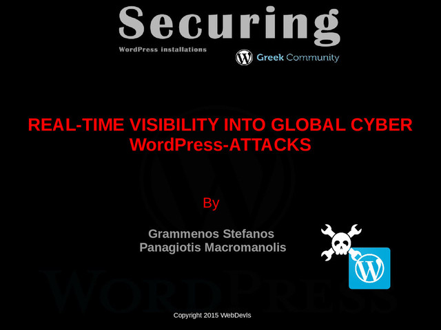 Copyright 2015 WebDevls
REAL-TIME VISIBILITY INTO GLOBAL CYBER
WordPress-ATTACKS
By
Grammenos Stefanos
Panagiotis Macromanolis
Copyright 2015 WebDevls
