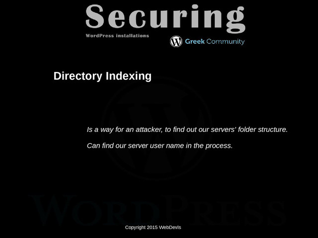 Copyright 2015 WebDevls
Directory Indexing
Is a way for an attacker, to find out our servers' folder structure.
Can find our server user name in the process.
Copyright 2015 WebDevls
