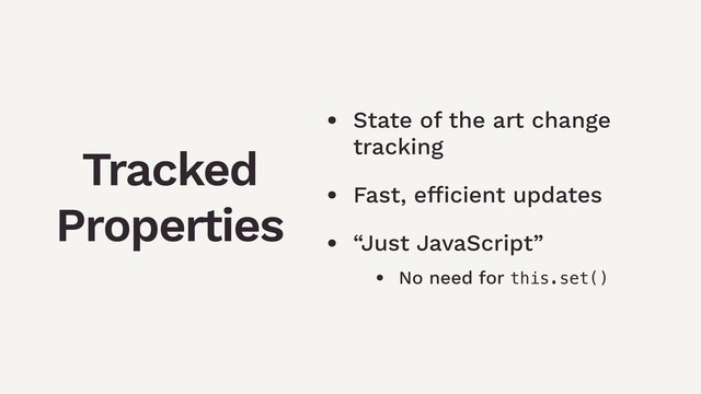 • State of the art change
tracking
• Fast, efﬁcient updates
• “Just JavaScript”
• No need for this.set()
Tracked
Properties

