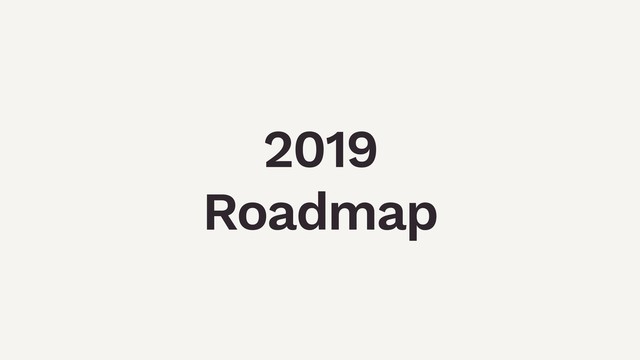 2019
Roadmap
