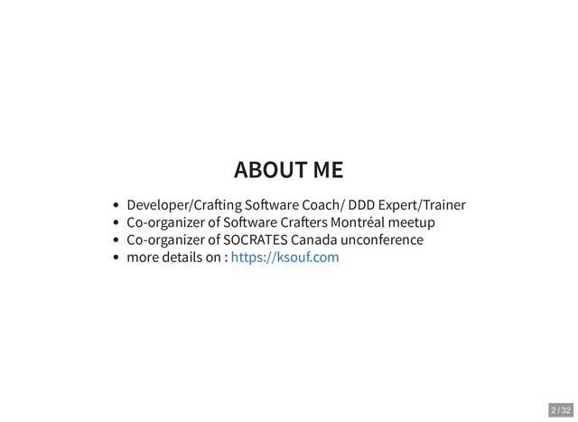 ABOUT ME
ABOUT ME
Developer/Cra ing So ware Coach/ DDD Expert/Trainer
Co-organizer of So ware Cra ers Montréal meetup
Co-organizer of SOCRATES Canada unconference
more details on : https://ksouf.com
2 / 32

