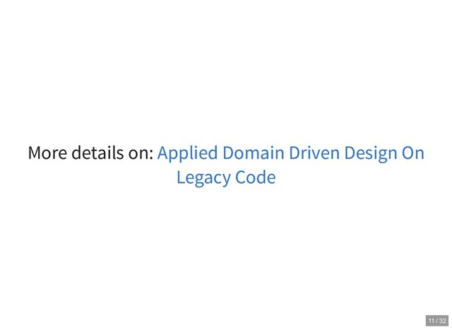 More details on: Applied Domain Driven Design On
Legacy Code
11 / 32
