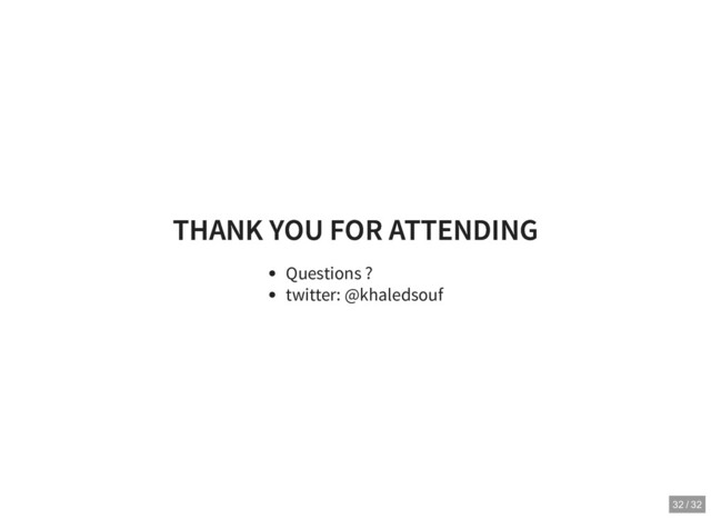 THANK YOU FOR ATTENDING
THANK YOU FOR ATTENDING
Questions ?
twitter: @khaledsouf
32 / 32
