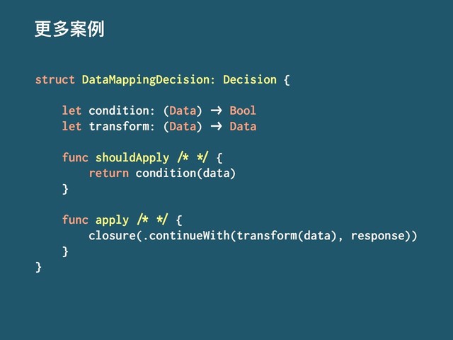 ๅग़ໜֺ
struct DataMappingDecision: Decision {
let condition: (Data) !" Bool
let transform: (Data) !" Data
func shouldApply #$ %& {
return condition(data)
}
func apply #$ %& {
closure(.continueWith(transform(data), response))
}
}
