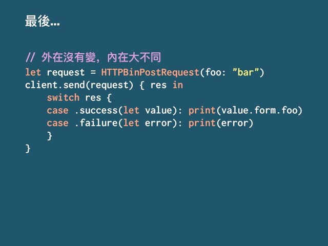 ๋஍...
!" क़ࣁ䷱ํ捧҅㲌ࣁय़ӧݶ
let request = HTTPBinPostRequest(foo: "bar")
client.send(request) { res in
switch res {
case .success(let value): print(value.form.foo)
case .failure(let error): print(error)
}
}
