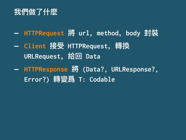 ౯㮉؉ԧՋ焒
—
HTTPRequest
䌔
url
҅
method
҅
body
੗愇
—
Client
ളݑ
HTTPRequest
҅旉䟵
URLRequest
҅妔ࢧ
Data
—
HTTPResponse
䌔
(Data?, URLResponse?,
Error?)
旉捧凚
T: Codable
