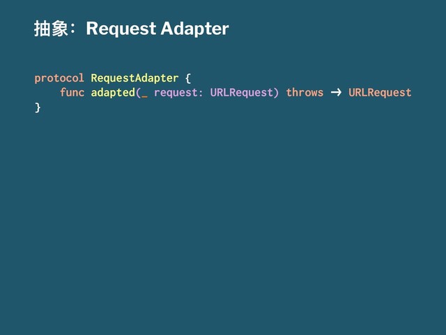 ು᨝ғRequest Adapter
protocol RequestAdapter {
func adapted(_ request: URLRequest) throws !" URLRequest
}
