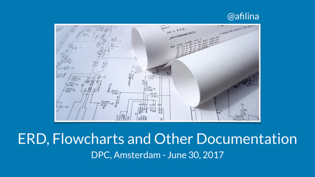 @aﬁlina
ERD, Flowcharts and Other Documentation
DPC, Amsterdam - June 30, 2017

