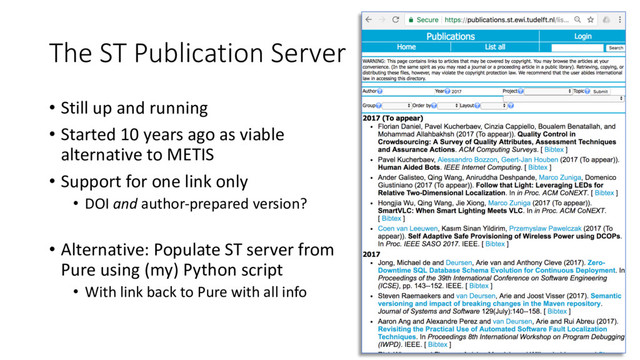 The ST Publication Server
• Still up and running
• Started 10 years ago as viable
alternative to METIS
• Support for one link only
• DOI and author-prepared version?
• Alternative: Populate ST server from
Pure using (my) Python script
• With link back to Pure with all info
22
