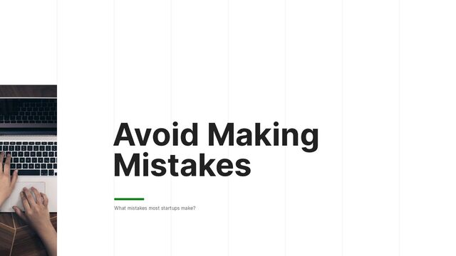 Avoid Making
Mistakes
What mistakes most startups make?
