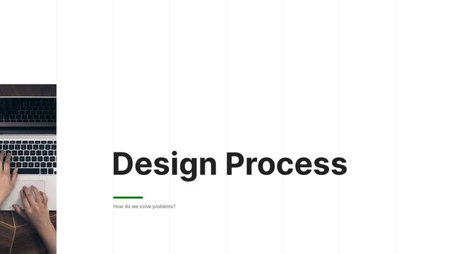 Design Process
How do we solve problems?
