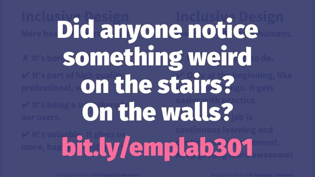 Did anyone notice
something weird
on the stairs?
On the walls?
bit.ly/emplab301
