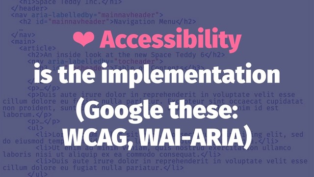 ❤ Accessibility
is the implementation
(Google these:
WCAG, WAI-ARIA)
